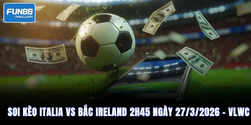 Soi Kèo Italia vs Bắc Ireland, 2h45 Ngày 27/3/2026 – VLWC 8 Soi Kèo Italia vs Bắc Ireland, 2h45 Ngày 27/3/2026 – VLWC