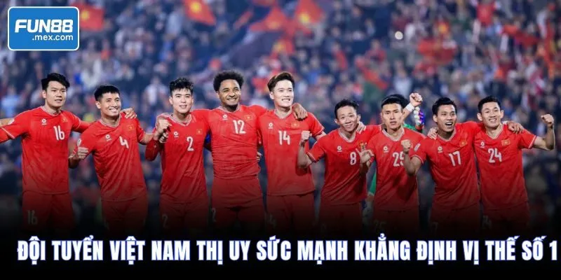 Đội tuyển Việt Nam thị uy sức mạnh khẳng định vị thế số 1 11 Đội tuyển Việt Nam thị uy sức mạnh khẳng định vị thế số 1