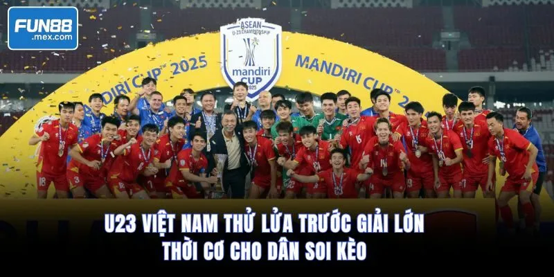 U23 Việt Nam Thử Lửa Trước Giải Lớn – Thời Cơ Cho Dân Soi Kèo 10 U23 Việt Nam Thử Lửa Trước Giải Lớn – Thời Cơ Cho Dân Soi Kèo