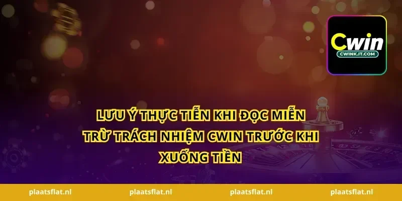 Lưu ý thực tiễn khi đọc miễn trừ trách nhiệm Cwin trước khi xuống tiền